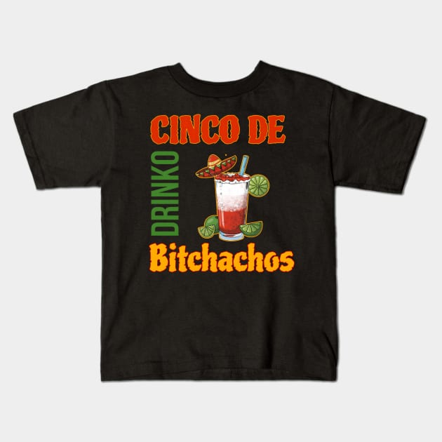 Cinco De Drinko Bitchachos Kids T-Shirt by r.abdulazis